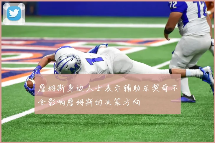 詹姆斯身边人士表示辅助东契奇不会影响詹姆斯的决策方向