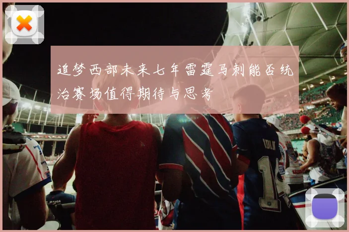 追梦西部未来七年雷霆马刺能否统治赛场值得期待与思考